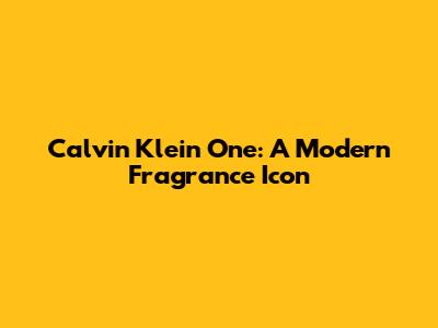Calvin Klein One: A Modern Fragrance Icon