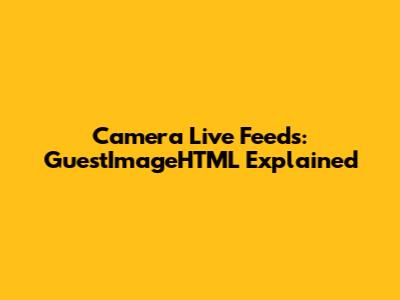 Camera Live Feeds: GuestImageHTML Explained