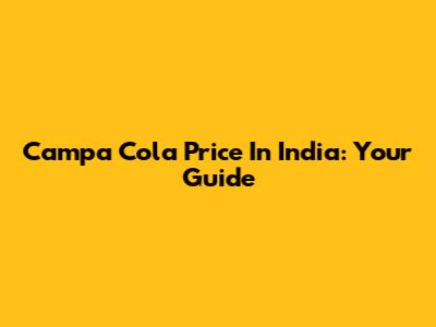 Campa Cola Price In India: Your Guide