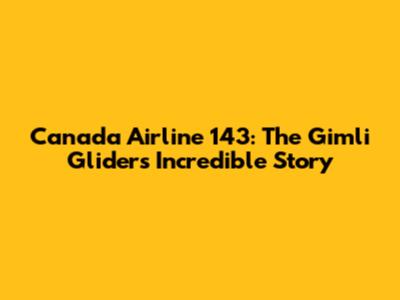 Canada Airline 143: The Gimli Glider's Incredible Story