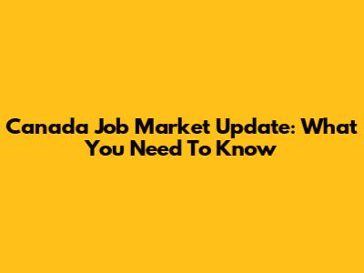 Canada Job Market Update: What You Need To Know