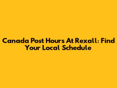 Canada Post Hours At Rexall: Find Your Local Schedule