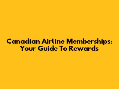 Canadian Airline Memberships: Your Guide To Rewards