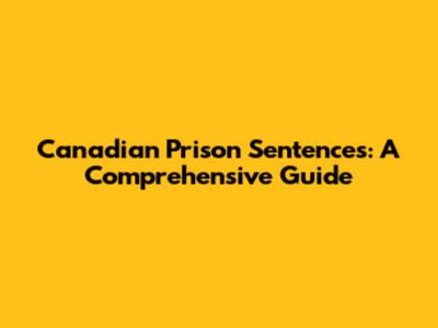 Canadian Prison Sentences: A Comprehensive Guide