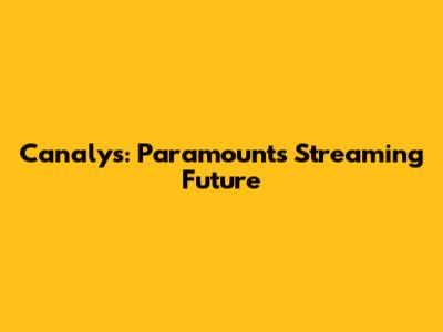 Canalys: Paramount's Streaming Future