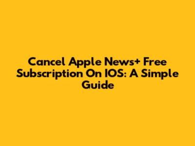 Cancel Apple News+ Free Subscription On IOS: A Simple Guide