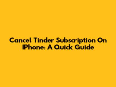 Cancel Tinder Subscription On IPhone: A Quick Guide