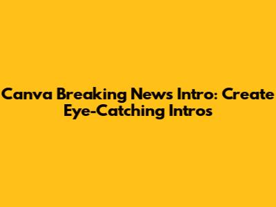Canva Breaking News Intro: Create Eye-Catching Intros