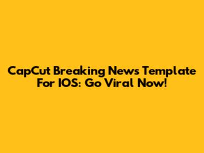 CapCut Breaking News Template For IOS: Go Viral Now!