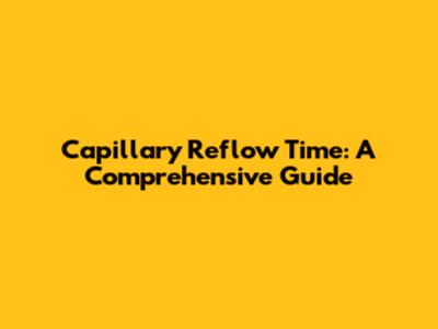 Capillary Reflow Time: A Comprehensive Guide
