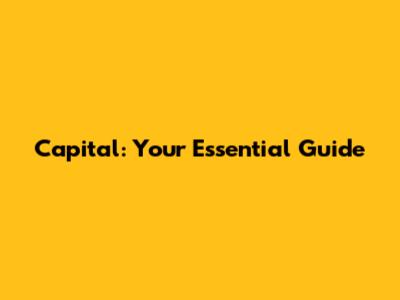 Capital: Your Essential Guide