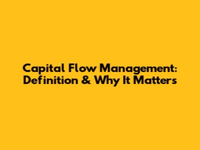 Capital Flow Management: Definition & Why It Matters