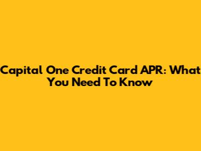 Capital One Credit Card APR: What You Need To Know