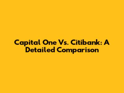 Capital One Vs. Citibank: A Detailed Comparison