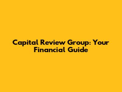 Capital Review Group: Your Financial Guide