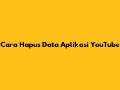 Cara Hapus Data Aplikasi YouTube