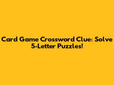 Card Game Crossword Clue: Solve 5-Letter Puzzles!