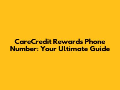 CareCredit Rewards Phone Number: Your Ultimate Guide