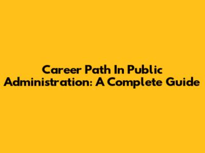 Career Path In Public Administration: A Complete Guide
