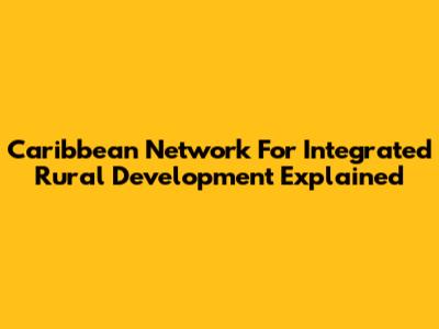 Caribbean Network For Integrated Rural Development Explained