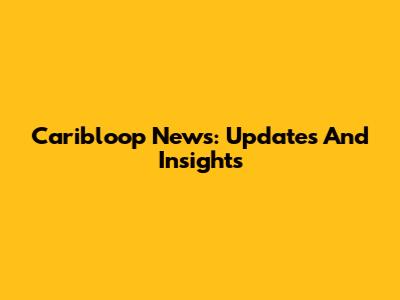 Caribloop News: Updates And Insights