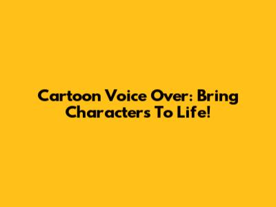 Cartoon Voice Over: Bring Characters To Life!