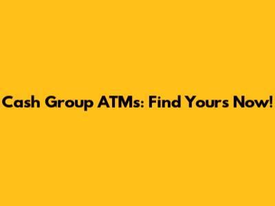 Cash Group ATMs: Find Yours Now!
