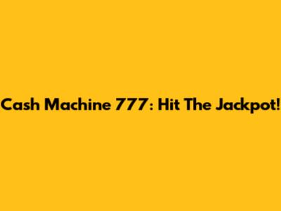 Cash Machine 777: Hit The Jackpot!