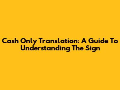 Cash Only Translation: A Guide To Understanding The Sign