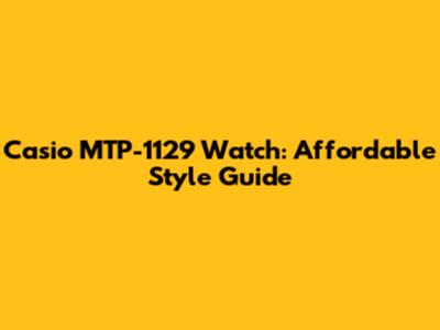 Casio MTP-1129 Watch: Affordable Style Guide