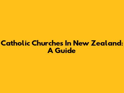 Catholic Churches In New Zealand: A Guide