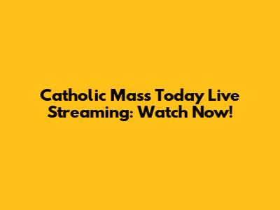 Catholic Mass Today Live Streaming: Watch Now!