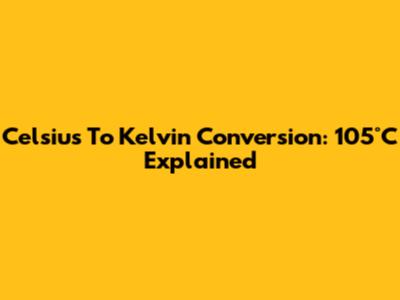 Celsius To Kelvin Conversion: 105°C Explained