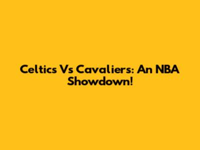 Celtics Vs Cavaliers: An NBA Showdown!