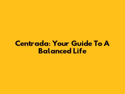 Centrada: Your Guide To A Balanced Life