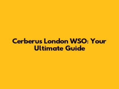Cerberus London WSO: Your Ultimate Guide