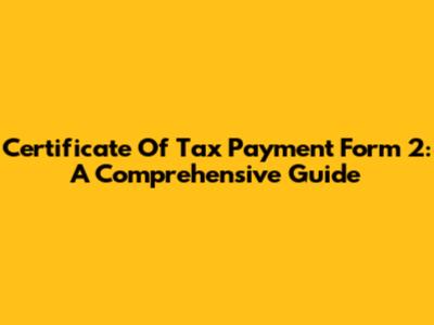Certificate Of Tax Payment Form 2: A Comprehensive Guide