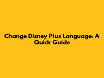 Change Disney Plus Language: A Quick Guide