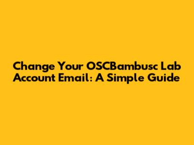 Change Your OSCBambusc Lab Account Email: A Simple Guide