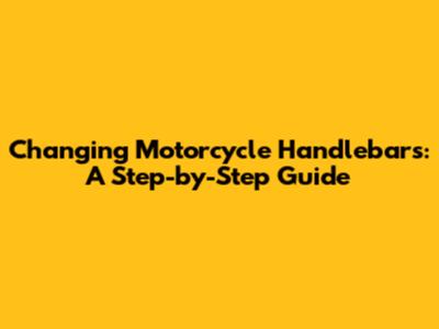 Changing Motorcycle Handlebars: A Step-by-Step Guide