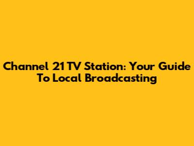 Channel 21 TV Station: Your Guide To Local Broadcasting