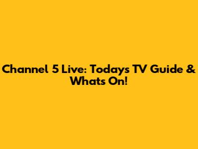 Channel 5 Live: Today's TV Guide & What's On!