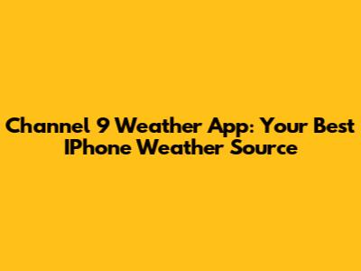 Channel 9 Weather App: Your Best IPhone Weather Source