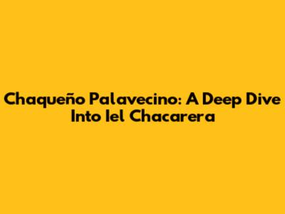 Chaqueño Palavecino: A Deep Dive Into Iel Chacarera