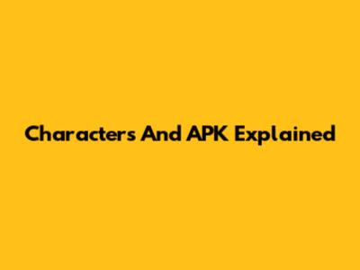 Characters And APK Explained