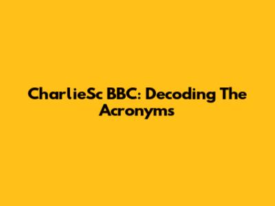 CharlieSc BBC: Decoding The Acronyms