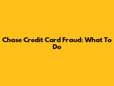 Chase Credit Card Fraud: What To Do