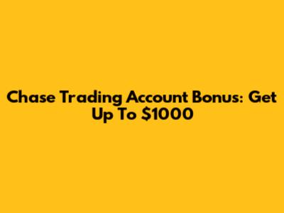Chase Trading Account Bonus: Get Up To $1000