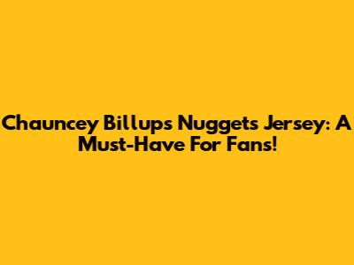 Chauncey Billups' Nuggets Jersey: A Must-Have For Fans!
