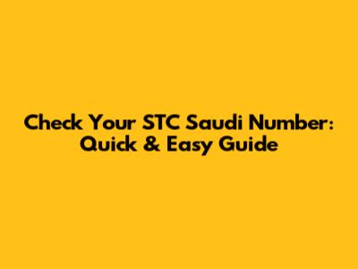 Check Your STC Saudi Number: Quick & Easy Guide